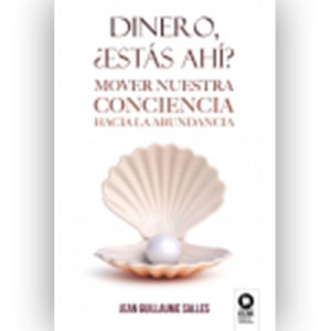«Dinero, ¿Estás Ahí?, Mover nuestra conciencia hacia la abundancia» de Jean Guillaume Salles «Dinero, ¿Estás Ahí?, Mover nuestra conciencia hacia la abundancia» de Jean Guillaume Salles